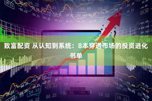 致富配资 从认知到系统：8本穿透市场的投资进化书单