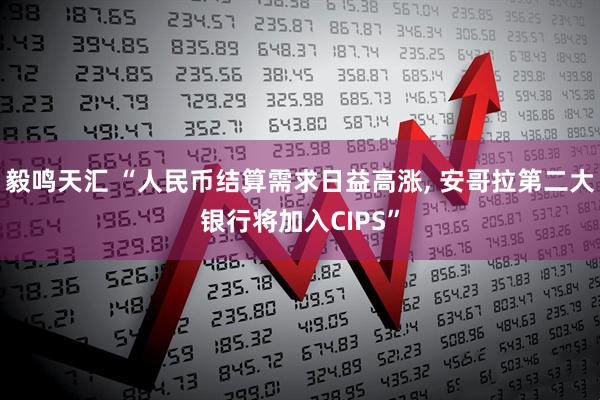 毅鸣天汇 “人民币结算需求日益高涨, 安哥拉第二大银行将加入CIPS”